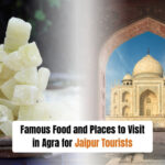 Famous Food and Places to Visit in Agra for Jaipur Tourists